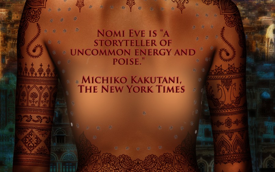 Nomi Eve is "a storyteller of uncommon energy and poise." Michiko Kakutani, The New York Times